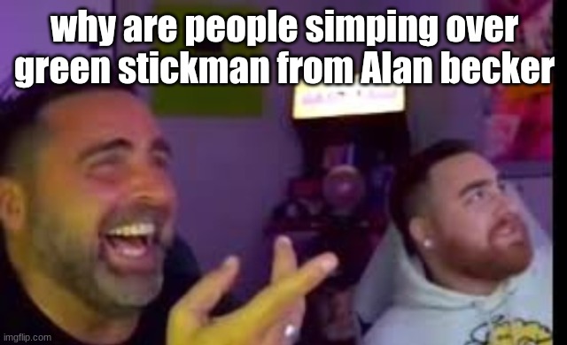 Los laughing (made by Bigjim998 copyright reserved) | why are people simping over green stickman from Alan becker | image tagged in los laughing made by bigjim998 copyright reserved | made w/ Imgflip meme maker