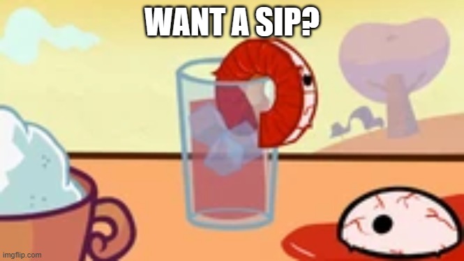 WANT A SIP? | made w/ Imgflip meme maker