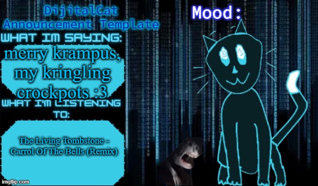 DijitalCat's Announcement Template | merry krampus, my kringling crockpots :3; The Living Tombstone - Carrol Of The Bells (Remix) | image tagged in dijitalcat's announcement template | made w/ Imgflip meme maker
