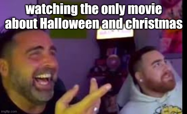 Los laughing (made by Bigjim998 copyright reserved) | watching the only movie about Halloween and christmas | image tagged in los laughing made by bigjim998 copyright reserved | made w/ Imgflip meme maker
