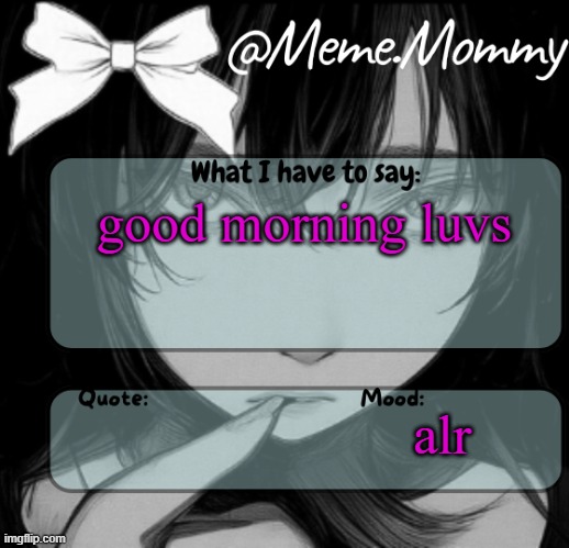 i slept in a lil today | good morning luvs; alr | image tagged in meme mommy temp | made w/ Imgflip meme maker