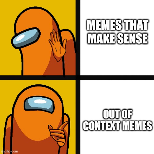 I waz bored | MEMES THAT MAKE SENSE; OUT OF CONTEXT MEMES | image tagged in drakeposting-amongus,memes | made w/ Imgflip meme maker