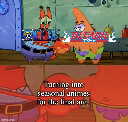 Patrick and Mr Krabs handshake | Turning into seasonal animes for the final arc. | image tagged in patrick and mr krabs handshake,bleach,one piece,anime,manga | made w/ Imgflip meme maker