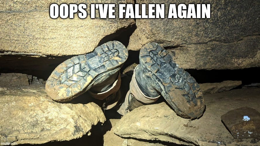 Cave divers | OOPS I'VE FALLEN AGAIN | image tagged in oops,dead,slippery | made w/ Imgflip meme maker
