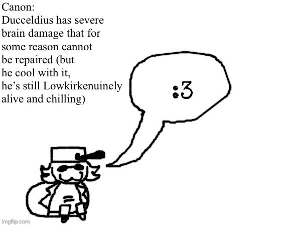 Ducc-The-Ultimate's creature announcement temp | Canon: Ducceldius has severe brain damage that for some reason cannot be repaired (but he cool with it, he’s still Lowkirkenuinely alive and chilling) | image tagged in ducc-the-ultimate's creature announcement temp | made w/ Imgflip meme maker