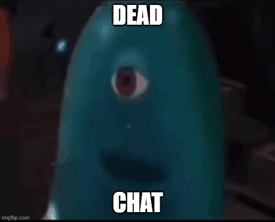 bob | DEAD; CHAT | image tagged in bob | made w/ Imgflip meme maker