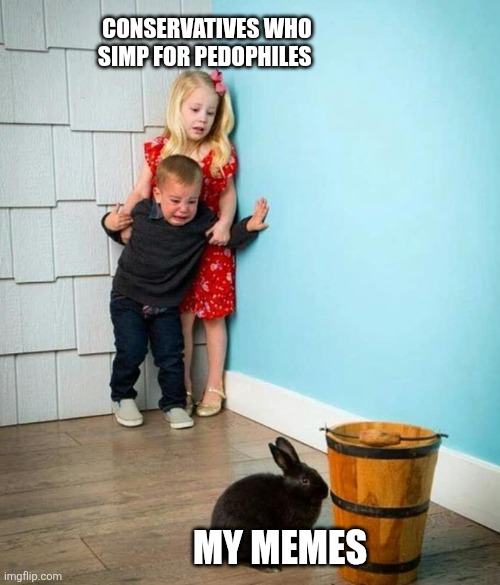 Insulting pedos really upsets trump voters for *some* reason | CONSERVATIVES WHO SIMP FOR PEDOPHILES; MY MEMES | image tagged in children scared of rabbit,scumbag republicans,terrorists,trailer trash,conservative hypocrisy,pedophiles | made w/ Imgflip meme maker