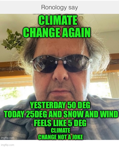 Ronology say | CLIMATE CHANGE AGAIN; YESTERDAY 50 DEG 
TODAY 25DEG AND SNOW AND WIND
FEELS LIKE 5 DEG; CLIMATE CHANGE NOT A JOKE | image tagged in latticeclimbing | made w/ Imgflip meme maker