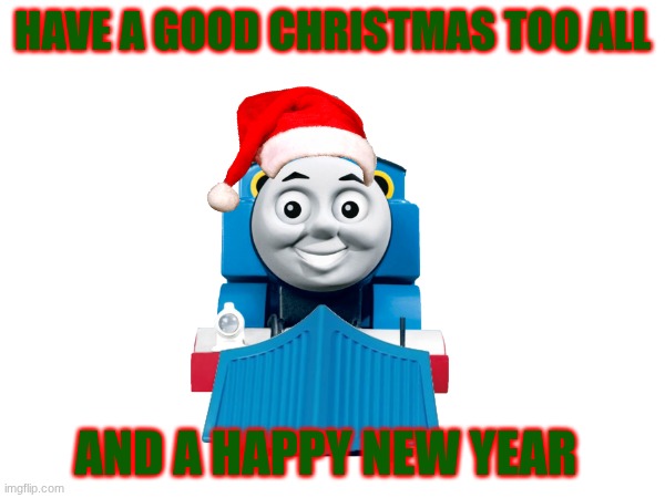 Merry Christmas Everyone! (Lets hope 2026 is better...) | HAVE A GOOD CHRISTMAS TOO ALL; AND A HAPPY NEW YEAR | image tagged in thomas the tank engine,christmas,santa | made w/ Imgflip meme maker
