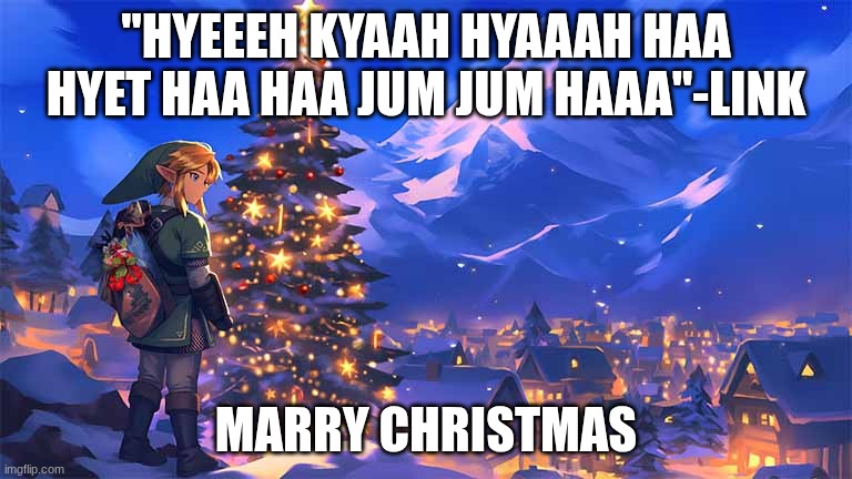 "Hyeeeh Kyaah Hyaaah Haa Hyet Haa Haa Jum Jum Haaa" | "HYEEEH KYAAH HYAAAH HAA HYET HAA HAA JUM JUM HAAA"-LINK; MARRY CHRISTMAS | image tagged in legend of zelda,tloz,totk,botw,link,zelda | made w/ Imgflip meme maker