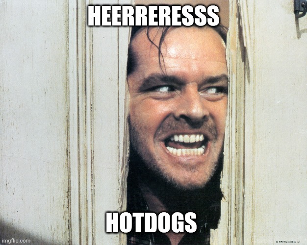 Here's Johnny | HEERRERESSS HOTDOGS | image tagged in here's johnny | made w/ Imgflip meme maker