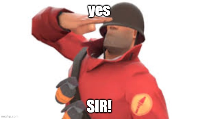 yes SIR! | image tagged in tf2 soldier salute | made w/ Imgflip meme maker