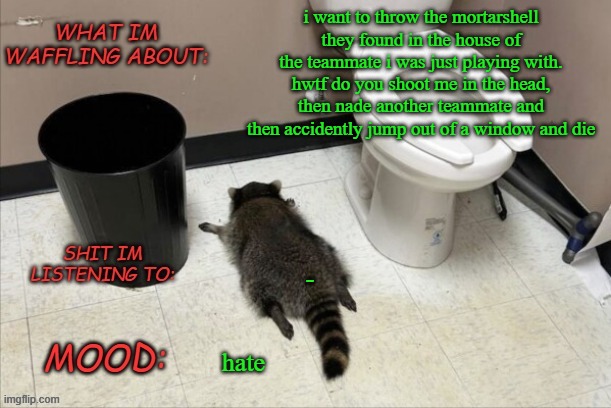 HOW???????? | i want to throw the mortarshell they found in the house of the teammate i was just playing with. hwtf do you shoot me in the head, then nade another teammate and then accidently jump out of a window and die; -; hate | image tagged in grimnemo's new new new template | made w/ Imgflip meme maker