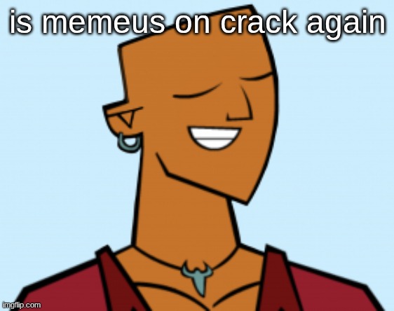 alejandro | is memeus on crack again | image tagged in alejandro | made w/ Imgflip meme maker