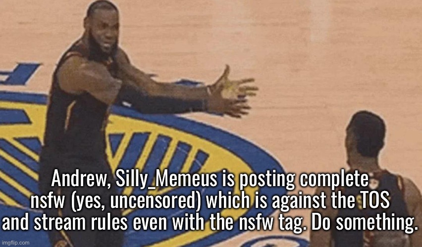 Come on man, be consistent | Andrew, Silly_Memeus is posting complete nsfw (yes, uncensored) which is against the TOS and stream rules even with the nsfw tag. Do something. | image tagged in ref do something | made w/ Imgflip meme maker