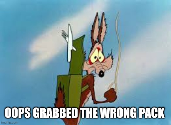 Wile E Coyote no parachute | OOPS GRABBED THE WRONG PACK | image tagged in wile e coyote no parachute | made w/ Imgflip meme maker
