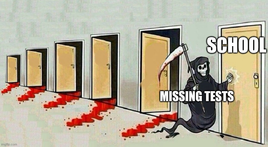 SCHOOL MISSING TESTS | image tagged in grim reaper knocking door | made w/ Imgflip meme maker