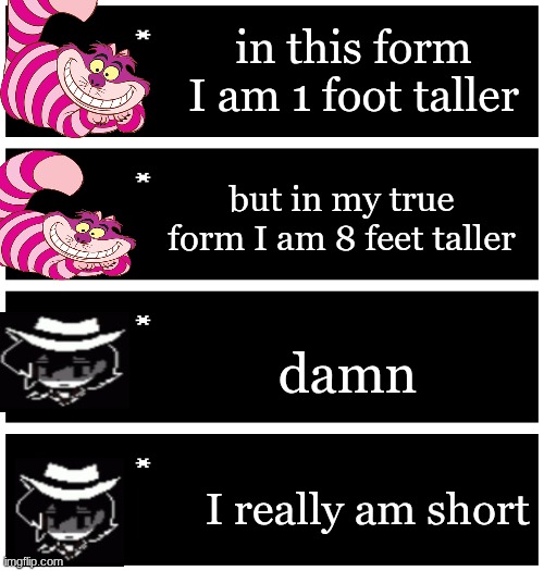 irl he's 5'3" and I'm 6'6" | in this form I am 1 foot taller; but in my true form I am 8 feet taller; damn; I really am short | image tagged in 4 undertale textboxes | made w/ Imgflip meme maker