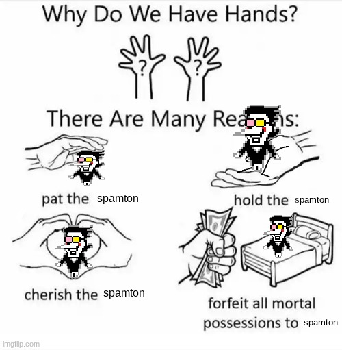 Why do we have hands? (all blank) | spamton; spamton; spamton; spamton | image tagged in why do we have hands all blank | made w/ Imgflip meme maker
