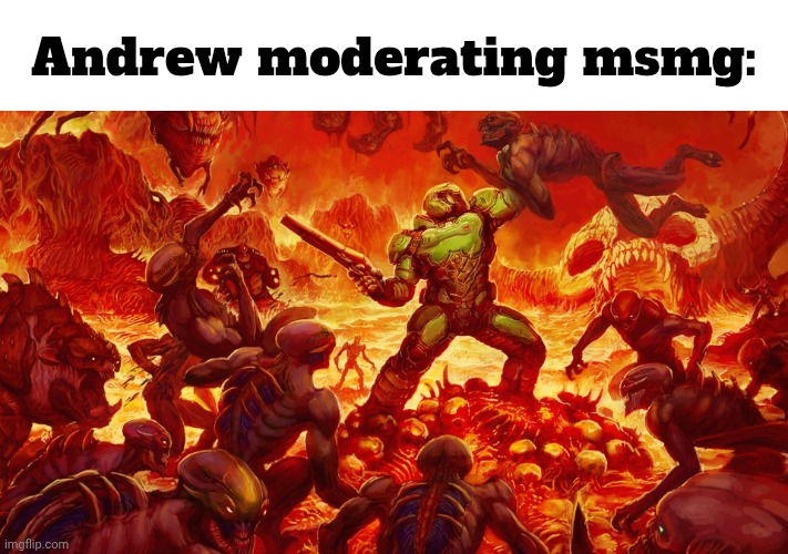 Goddpeed Andrew. Godspeed! :) | Andrew moderating msmg: | image tagged in doomguy | made w/ Imgflip meme maker