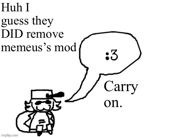 She is a repeat offender of this though. You’d think that would warrant a permaban or something. | Huh I guess they DID remove memeus’s mod; Carry on. | image tagged in ducc-the-ultimate's creature announcement temp | made w/ Imgflip meme maker