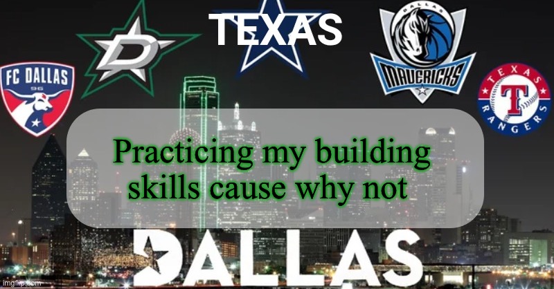I have something to say | Practicing my building skills cause why not | image tagged in i have something to say | made w/ Imgflip meme maker