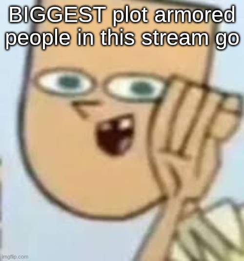 cody | BIGGEST plot armored people in this stream go | image tagged in cody | made w/ Imgflip meme maker