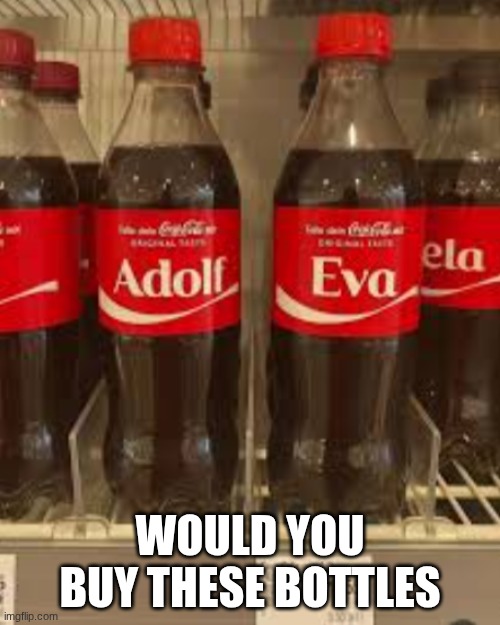 COCA COLA | WOULD YOU BUY THESE BOTTLES | image tagged in coca cola,hitler | made w/ Imgflip meme maker