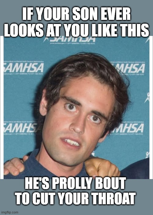 guess trump wasn't the most dangerous person on earth..hmmm | IF YOUR SON EVER LOOKS AT YOU LIKE THIS; HE'S PROLLY BOUT TO CUT YOUR THROAT | image tagged in murder,funny memes,karma's a bitch,maga,donald trump approves | made w/ Imgflip meme maker