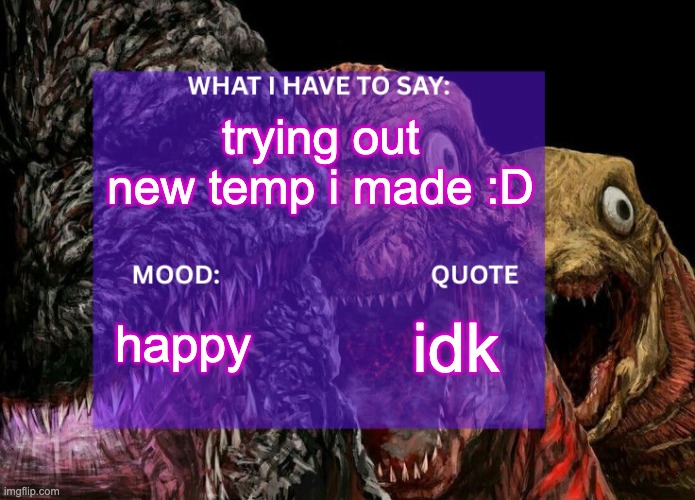 ShinGodzillaFanatic Temp | trying out new temp i made :D; happy; idk | image tagged in shingodzillafanatic temp | made w/ Imgflip meme maker