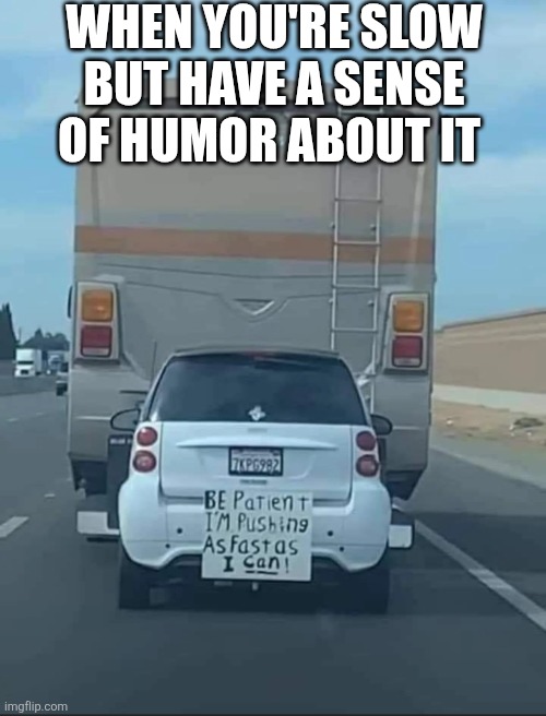 When You're Slow But Have A Sense Of Humor About It | WHEN YOU'RE SLOW BUT HAVE A SENSE OF HUMOR ABOUT IT | image tagged in chrisjoines1 | made w/ Imgflip meme maker
