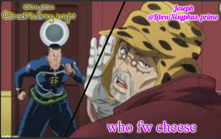 Erad and Libra JJBA shared temp | who fw cheese | image tagged in erad and libra jjba shared temp | made w/ Imgflip meme maker