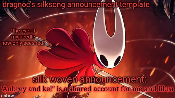 E | 'Aubrey and kel" is a shared account for me and libra | image tagged in dragnoc's silksong announcement temp | made w/ Imgflip meme maker