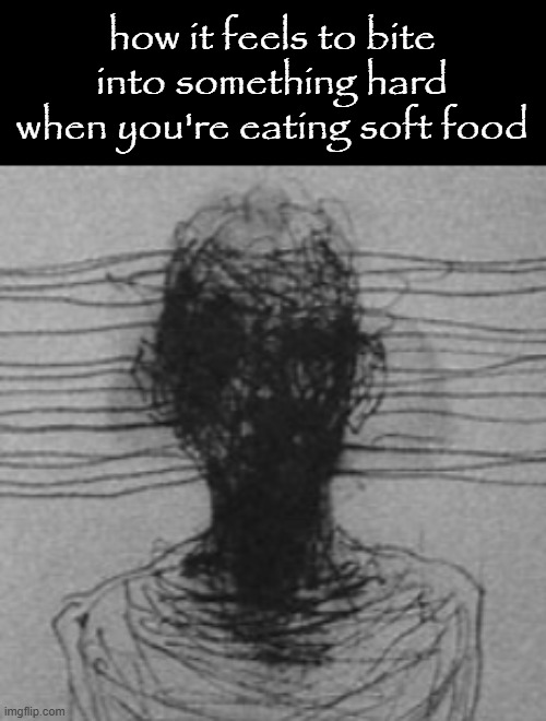 how it feels to bite into something hard when you're eating soft food | made w/ Imgflip meme maker