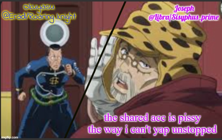 Erad and Libra JJBA shared temp | the shared acc is pissy the way i can't yap unstopped | image tagged in erad and libra jjba shared temp | made w/ Imgflip meme maker