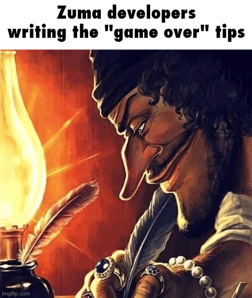 on god's soul I'M zumaposting | Zuma developers writing the "game over" tips | image tagged in blackbeard writing | made w/ Imgflip meme maker