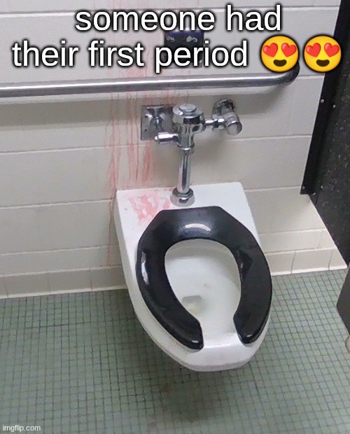 someone had their first period 😍😍 | made w/ Imgflip meme maker