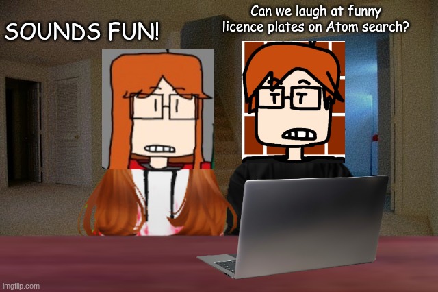 Meanwhile MC is showing funny images to CC. | SOUNDS FUN! Can we laugh at funny licence plates on Atom search? | image tagged in mc,moscovio may,cc,comics,funny | made w/ Imgflip meme maker