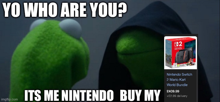Evil Kermit | YO WHO ARE YOU? ITS ME NINTENDO; BUY MY | image tagged in memes,evil kermit | made w/ Imgflip meme maker