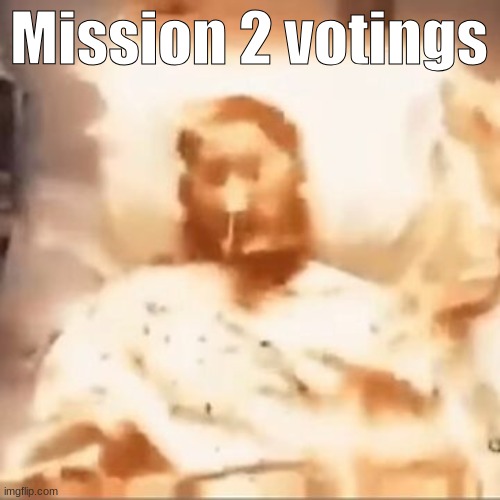 Markiplier on fire | Mission 2 votings | image tagged in markiplier on fire | made w/ Imgflip meme maker
