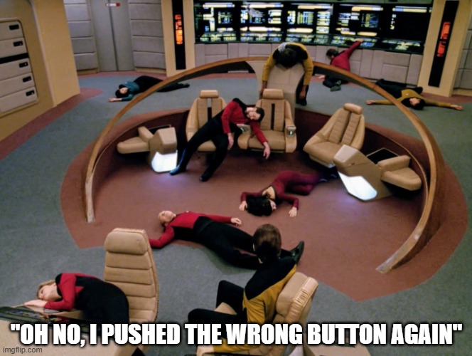 Data Kills the Crew | "OH NO, I PUSHED THE WRONG BUTTON AGAIN" | image tagged in star trek | made w/ Imgflip meme maker