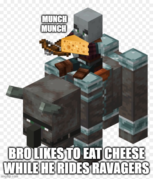 Pillager riding a ravager | MUNCH MUNCH; BRO LIKES TO EAT CHEESE WHILE HE RIDES RAVAGERS | image tagged in pillager riding a ravager | made w/ Imgflip meme maker