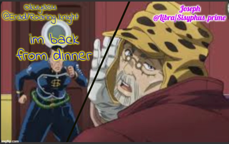 Erad and Libra JJBA shared temp | im back from dinner | image tagged in erad and libra jjba shared temp | made w/ Imgflip meme maker