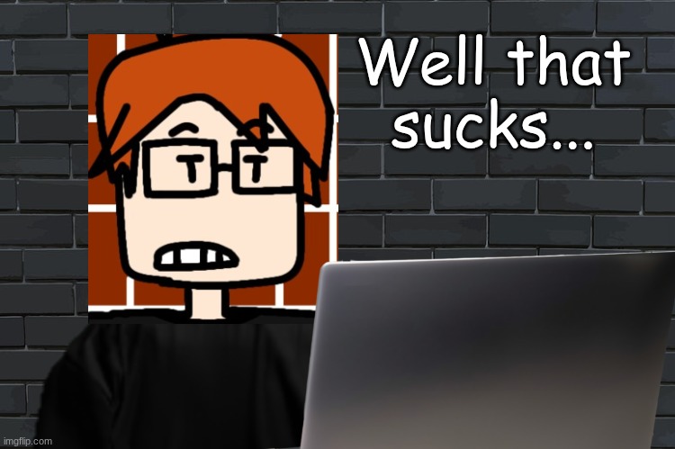 MC reacted to the latest Spencer Hubert situation. | Well that sucks... | image tagged in background,mc,moscovio may,comics,spencer hubert | made w/ Imgflip meme maker