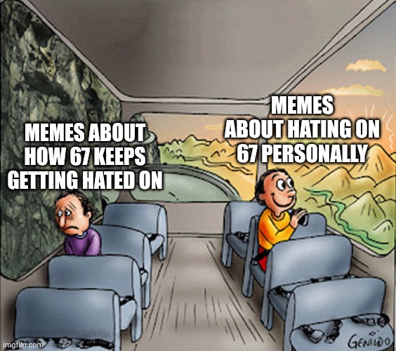 It's annoying about hating on 67 tbh | MEMES ABOUT HATING ON 67 PERSONALLY; MEMES ABOUT HOW 67 KEEPS GETTING HATED ON | image tagged in two guys on a bus,memes,67,why are you reading this | made w/ Imgflip meme maker