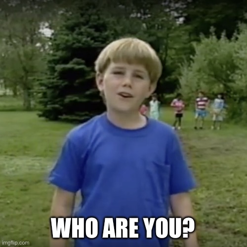Kazoo kid wait a minute who are you | WHO ARE YOU? | image tagged in kazoo kid wait a minute who are you | made w/ Imgflip meme maker