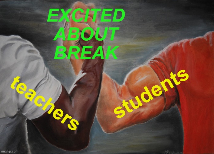 Epic Handshake Meme | EXCITED
ABOUT
BREAK teachers students | image tagged in memes,epic handshake | made w/ Imgflip meme maker