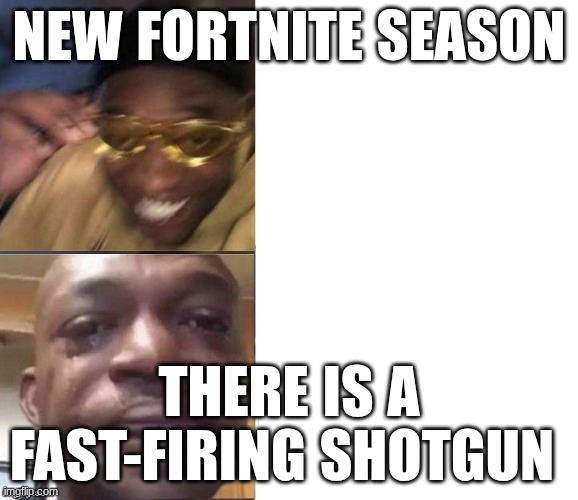 Black Guy Laughing Crying Flipped | NEW FORTNITE SEASON; THERE IS A FAST-FIRING SHOTGUN | image tagged in black guy laughing crying flipped | made w/ Imgflip meme maker