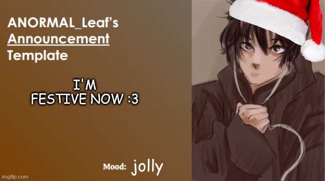 Festivities | I'M FESTIVE NOW :3; jolly | image tagged in anormal_leaf announcement template,jollyness | made w/ Imgflip meme maker