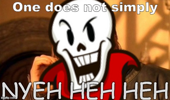 You cannot just simply NYEH HEH HEH | One does not simply; NYEH HEH HEH | image tagged in memes,one does not simply,undertale,papyrus,funny,gifs | made w/ Imgflip meme maker